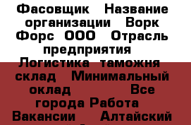 Фасовщик › Название организации ­ Ворк Форс, ООО › Отрасль предприятия ­ Логистика, таможня, склад › Минимальный оклад ­ 30 000 - Все города Работа » Вакансии   . Алтайский край,Алейск г.